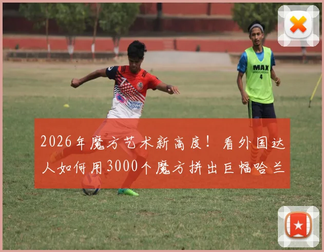 2026年魔方艺术新高度！看外国达人如何用3000个魔方拼出巨幅哈兰德肖像，完整步骤与创意解析