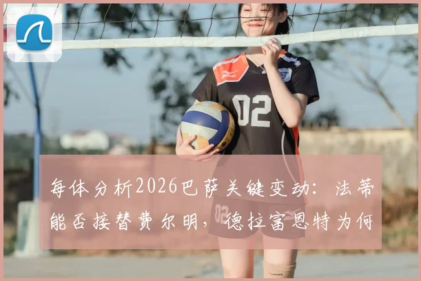 每体分析2026巴萨关键变动:法蒂能否接替费尔明,德拉富恩特为何看好他