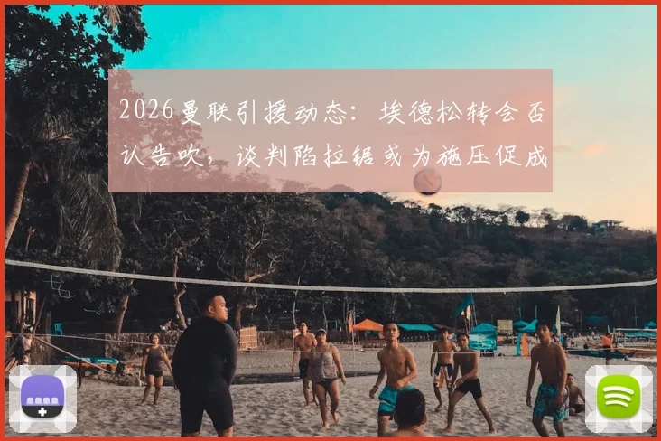 2026曼联引援动态:埃德松转会否认告吹,谈判陷拉锯或为施压促成交易