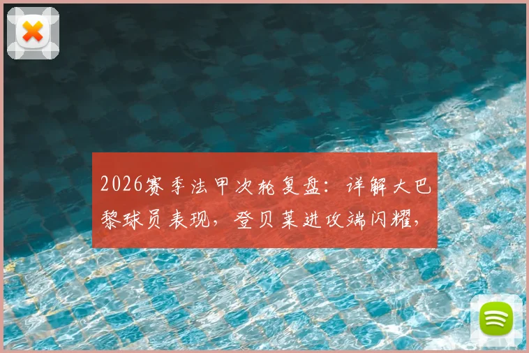 2026赛季法甲次轮复盘:详解大巴黎球员表现,登贝莱进攻端闪耀,后防众将筑起铜墙铁壁